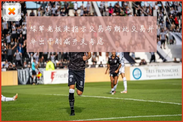 绿军老板未指示交易布朗此交易并非出于削减开支考虑