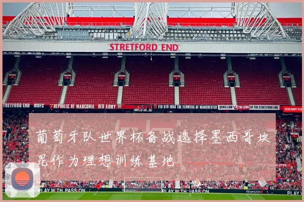 葡萄牙队世界杯备战选择墨西哥坎昆作为理想训练基地