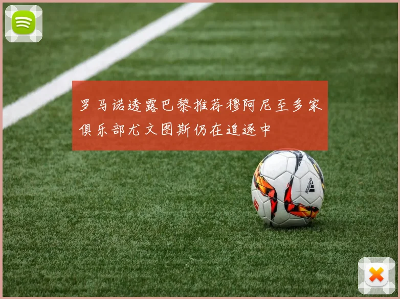 罗马诺透露巴黎推荐穆阿尼至多家俱乐部尤文图斯仍在追逐中
